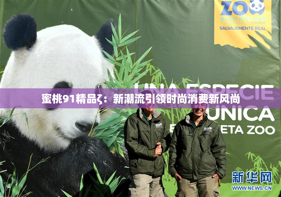 蜜桃91精品ζ：新潮流引领时尚消费新风尚