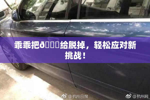 乖乖把👙给脱掉，轻松应对新挑战！