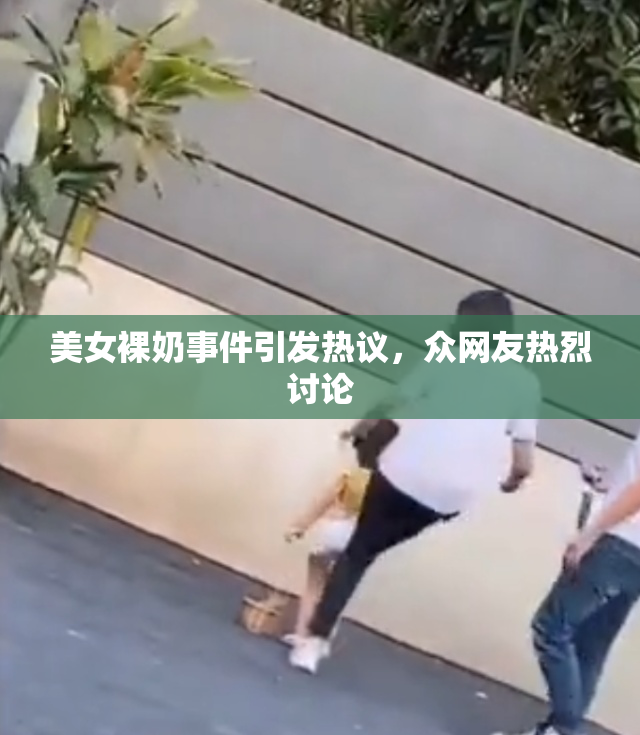 美女裸奶事件引发热议，众网友热烈讨论