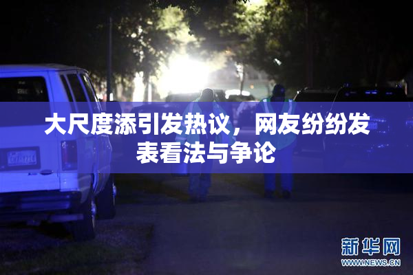 大尺度添引发热议，网友纷纷发表看法与争论
