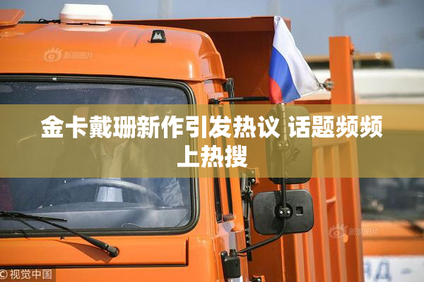 金卡戴珊新作引发热议 话题频频上热搜