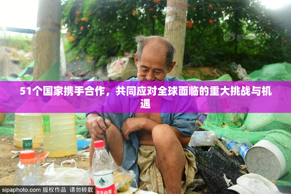 51个国家携手合作，共同应对全球面临的重大挑战与机遇