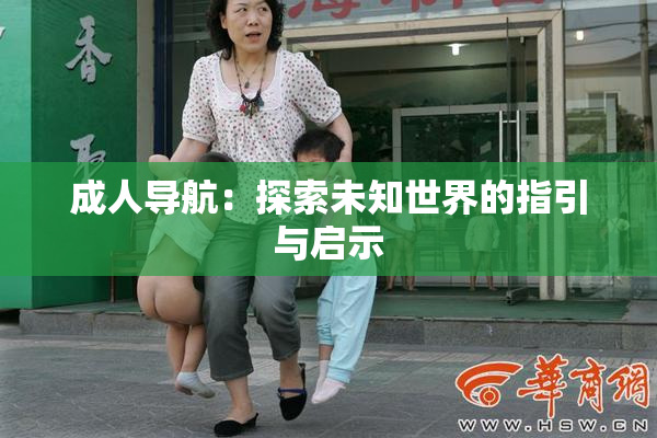 成人导航：探索未知世界的指引与启示