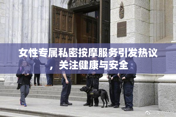 女性专属私密按摩服务引发热议，关注健康与安全