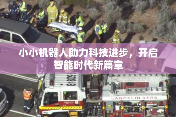 小小机器人助力科技进步，开启智能时代新篇章
