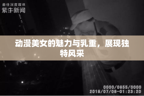 动漫美女的魅力与乳重，展现独特风采