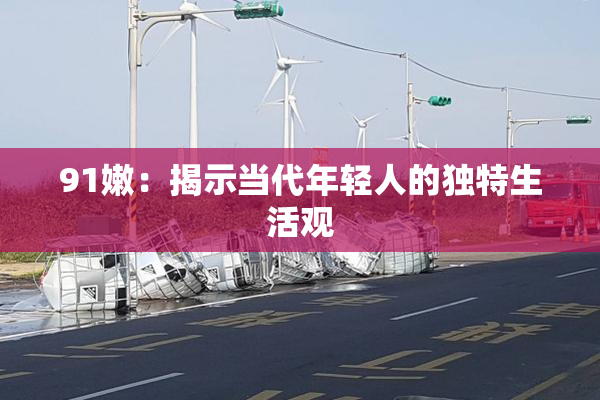 91嫩：揭示当代年轻人的独特生活观