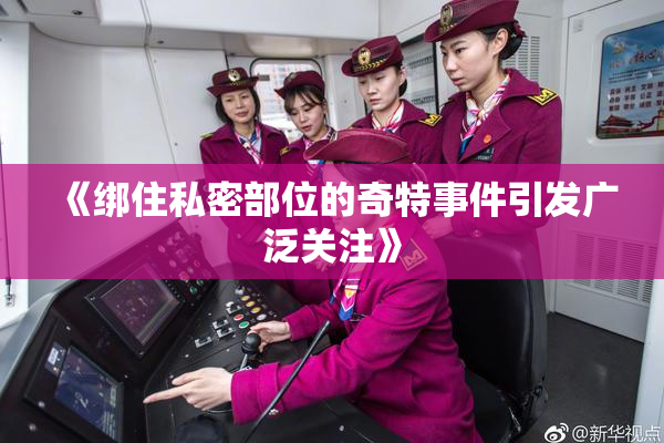 《绑住私密部位的奇特事件引发广泛关注》