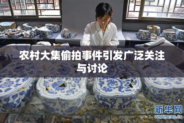 农村大集偷拍事件引发广泛关注与讨论
