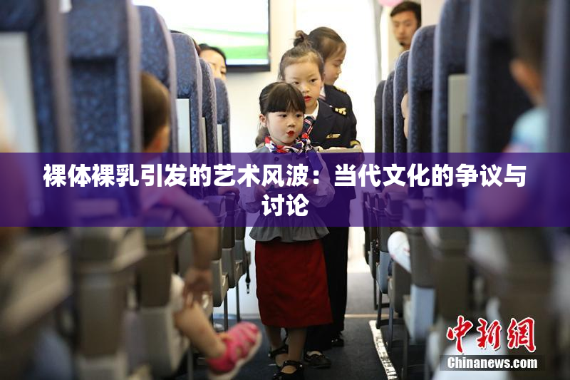 裸体裸乳引发的艺术风波：当代文化的争议与讨论
