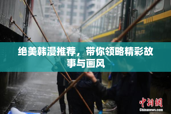 绝美韩漫推荐，带你领略精彩故事与画风