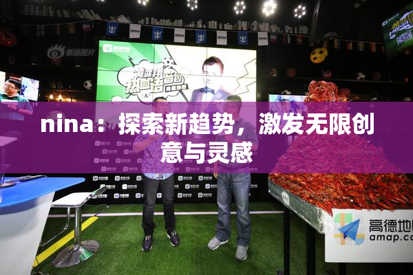 nina：探索新趋势，激发无限创意与灵感
