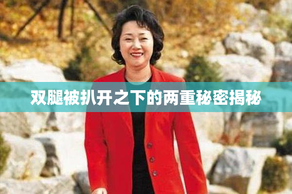 双腿被扒开之下的两重秘密揭秘