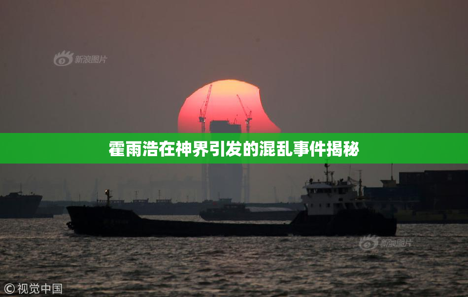 霍雨浩在神界引发的混乱事件揭秘