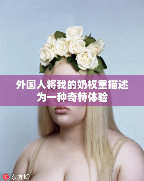 外国人将我的奶权重描述为一种奇特体验