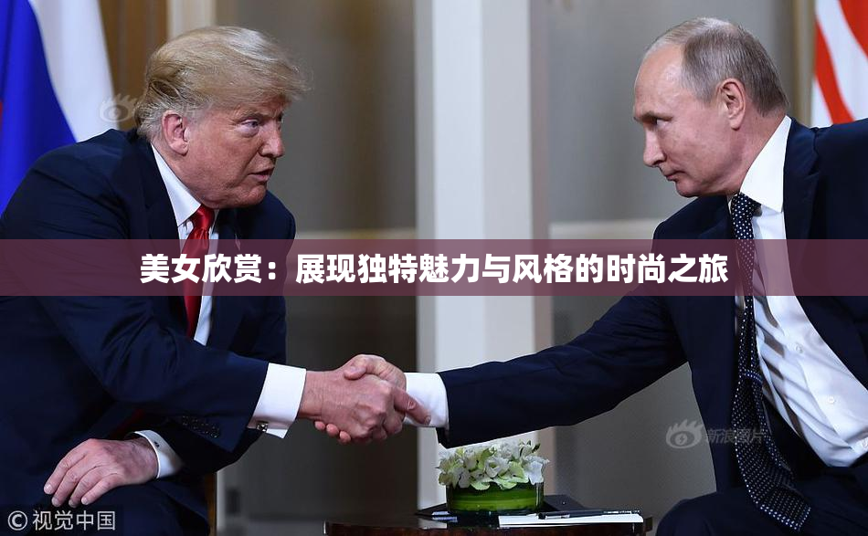 美女欣赏：展现独特魅力与风格的时尚之旅