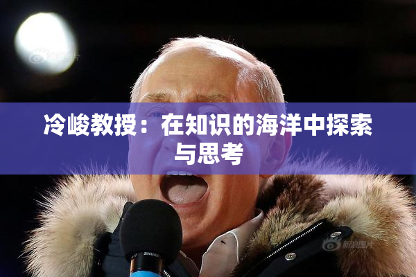 冷峻教授：在知识的海洋中探索与思考