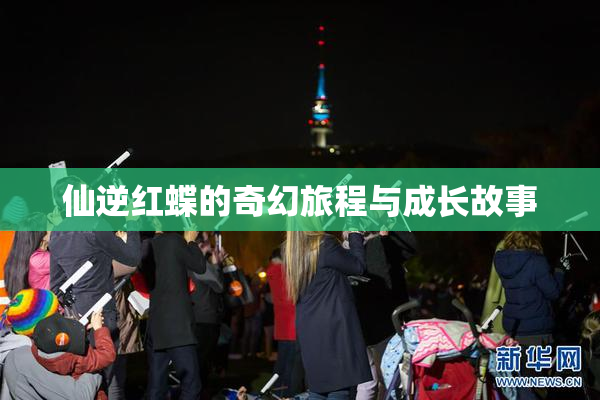 仙逆红蝶的奇幻旅程与成长故事