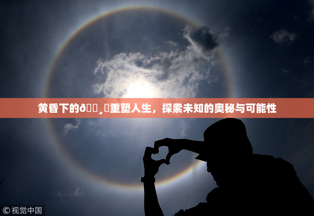 黄昏下的🌸‌重塑人生，探索未知的奥秘与可能性