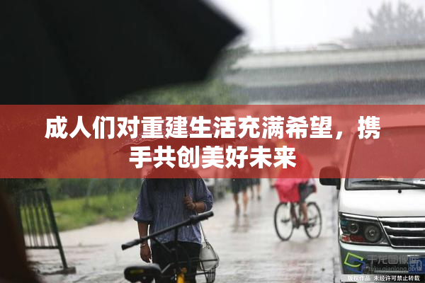 成人们对重建生活充满希望，携手共创美好未来
