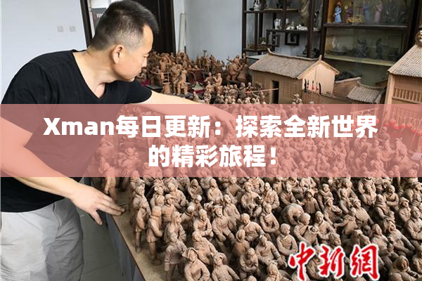 Xman每日更新：探索全新世界的精彩旅程！