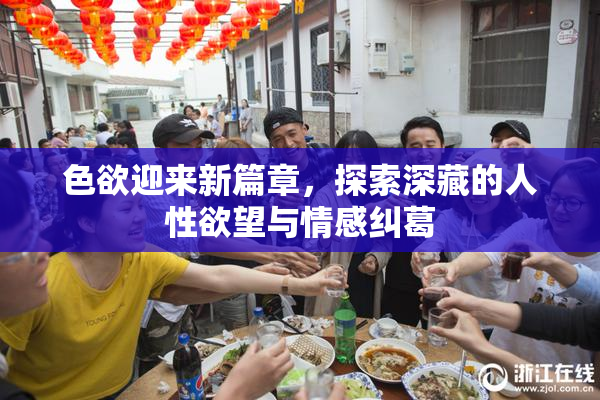 色欲迎来新篇章，探索深藏的人性欲望与情感纠葛