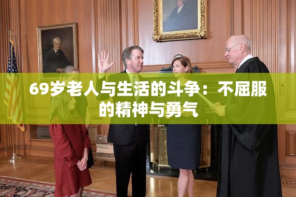 69岁老人与生活的斗争：不屈服的精神与勇气