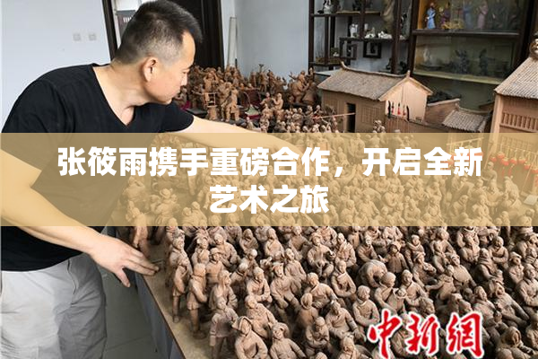 张筱雨携手重磅合作，开启全新艺术之旅
