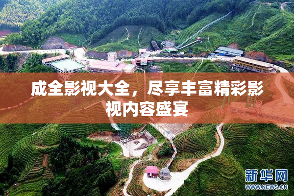 成全影视大全，尽享丰富精彩影视内容盛宴