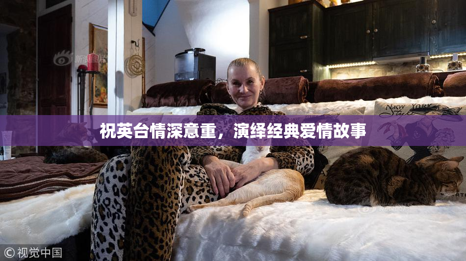 祝英台情深意重，演绎经典爱情故事