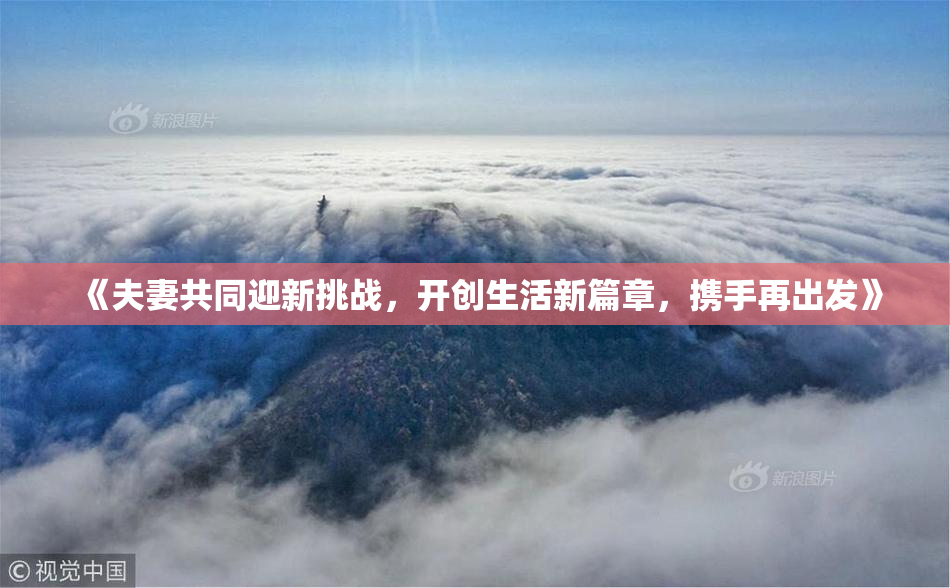 《夫妻共同迎新挑战，开创生活新篇章，携手再出发》