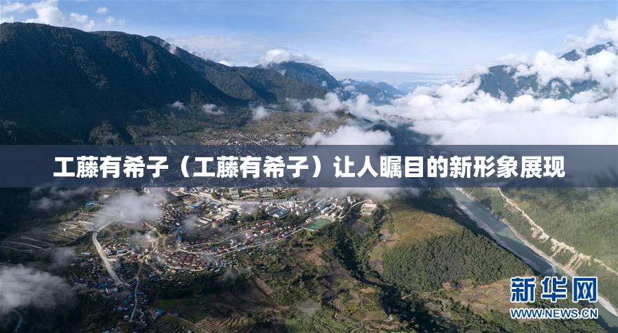 工藤有希子（工藤有希子）让人瞩目的新形象展现