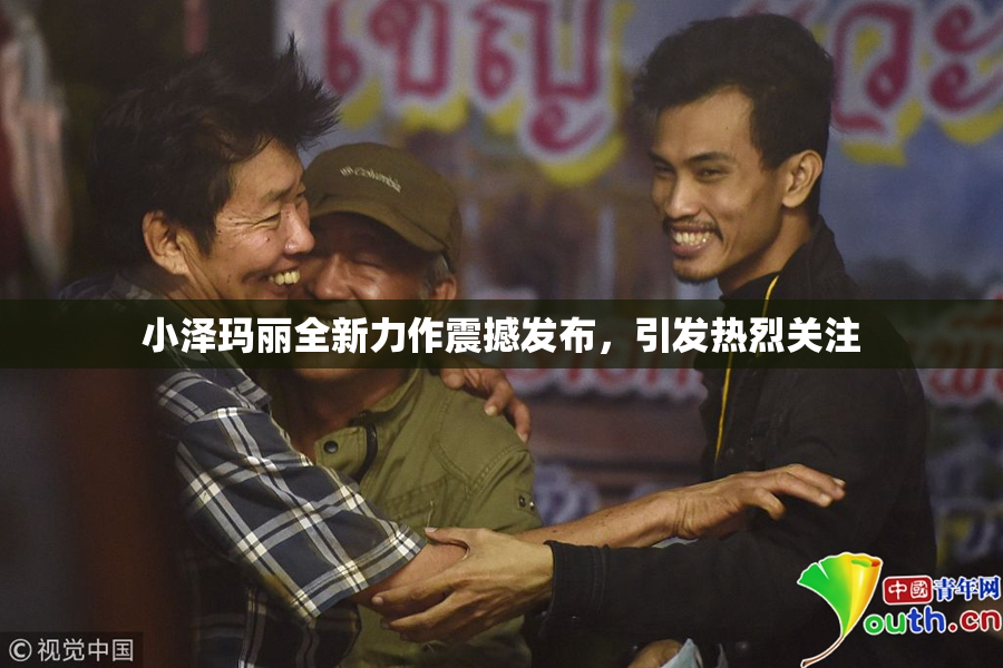 小泽玛丽全新力作震撼发布，引发热烈关注