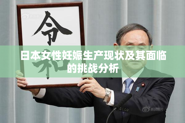 日本女性妊娠生产现状及其面临的挑战分析