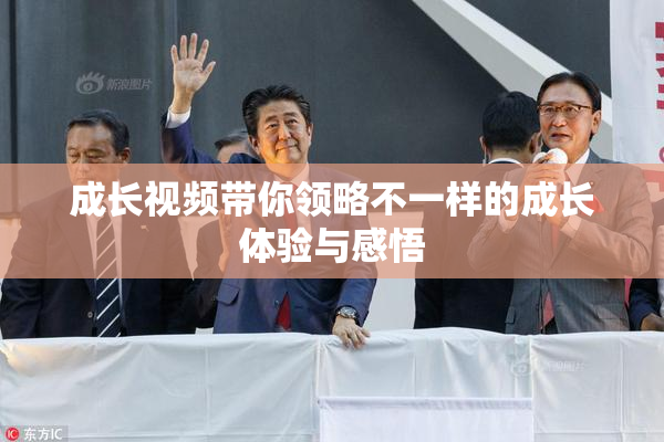 成长视频带你领略不一样的成长体验与感悟