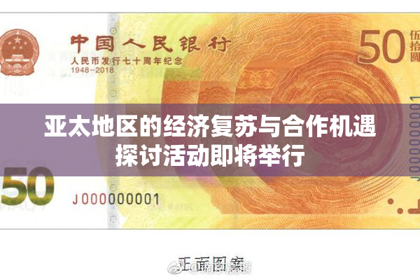 亚太地区的经济复苏与合作机遇探讨活动即将举行