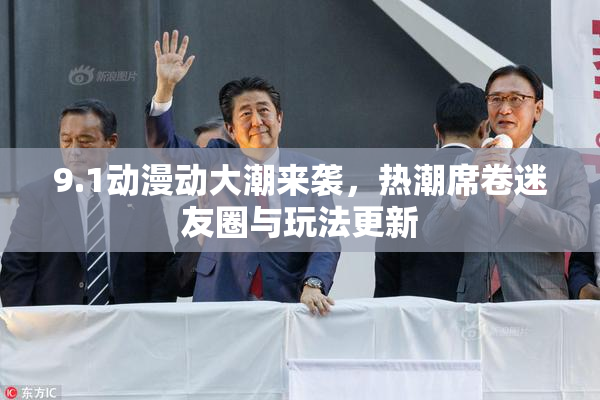 9.1动漫动大潮来袭，热潮席卷迷友圈与玩法更新