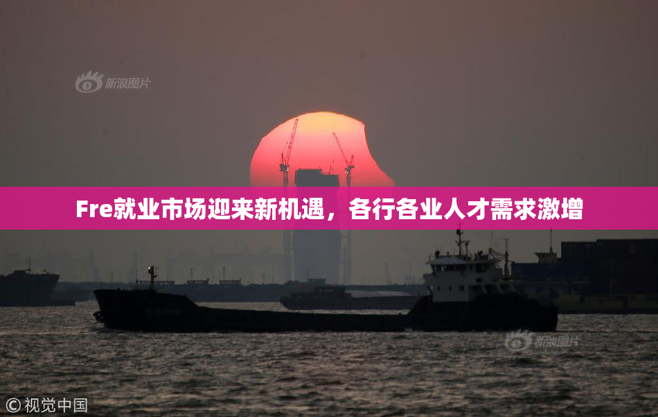 Fre就业市场迎来新机遇，各行各业人才需求激增
