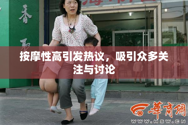 按摩性高引发热议，吸引众多关注与讨论