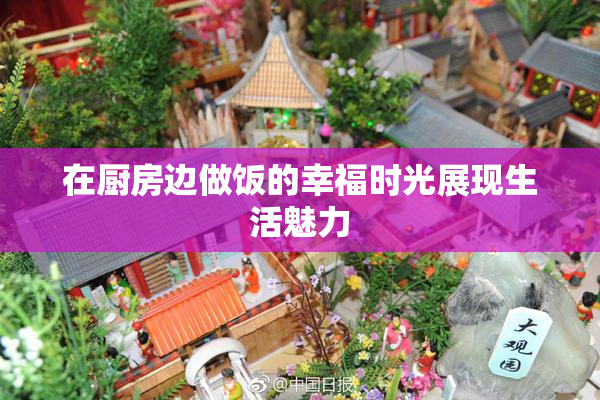 在厨房边做饭的幸福时光展现生活魅力