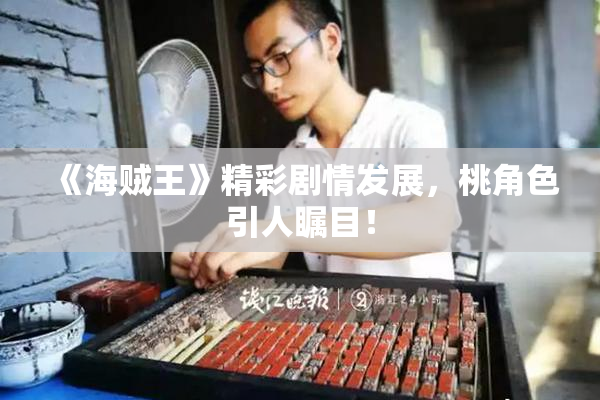《海贼王》精彩剧情发展，桃角色引人瞩目！