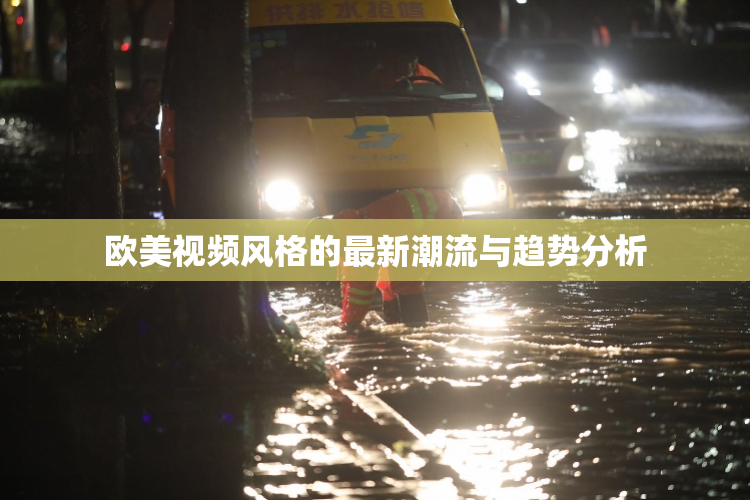欧美视频风格的最新潮流与趋势分析