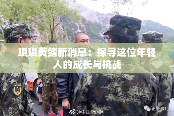 琪琪黄鳍新消息：探寻这位年轻人的成长与挑战