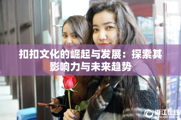 扣扣文化的崛起与发展：探索其影响力与未来趋势