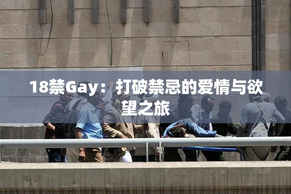 18禁Gay：打破禁忌的爱情与欲望之旅