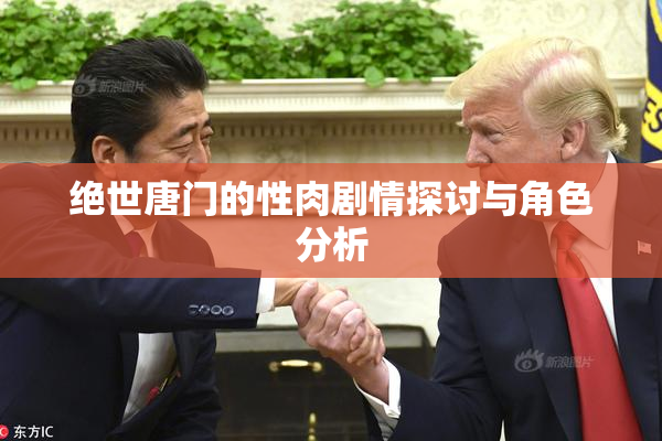 绝世唐门的性肉剧情探讨与角色分析