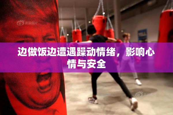 边做饭边遭遇躁动情绪，影响心情与安全