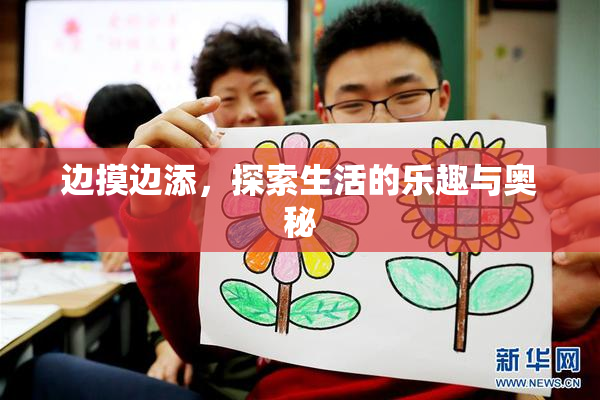 边摸边添，探索生活的乐趣与奥秘