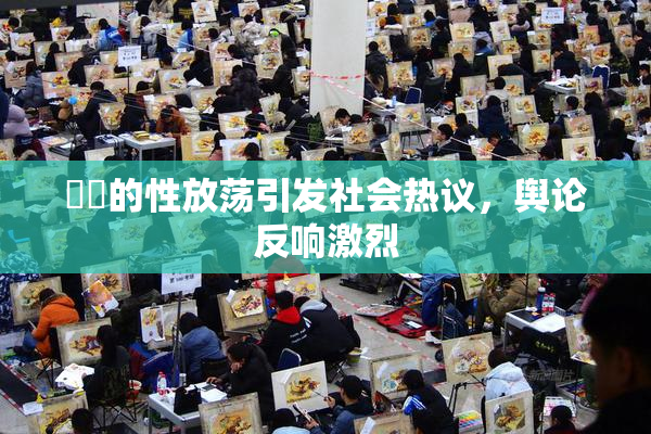 妺妺的性放荡引发社会热议，舆论反响激烈