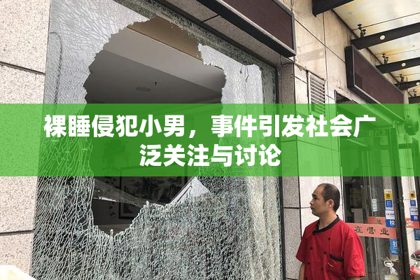 裸睡侵犯小男，事件引发社会广泛关注与讨论